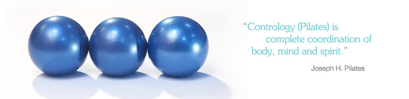 "Contrology (Pilates) is complete coordination of body, mind and spirit." Joseph H. Pilates