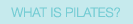 WHAT IS PILATES